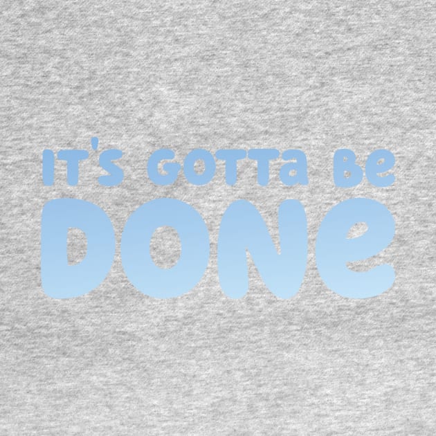 It's Gotta Be Done by Cat Bone Design